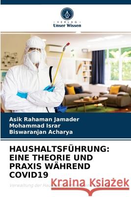 Haushaltsführung: Eine Theorie Und Praxis Während Covid19 Asik Rahaman Jamader, Mohammad Israr, Biswaranjan Acharya 9786204081649 Verlag Unser Wissen - książka