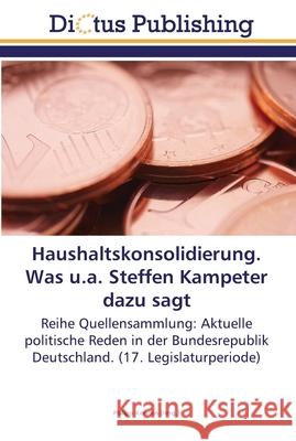 Haushaltskonsolidierung. Was u.a. Steffen Kampeter dazu sagt Kersten, Philipp 9783845469850 Dictus Publishing - książka