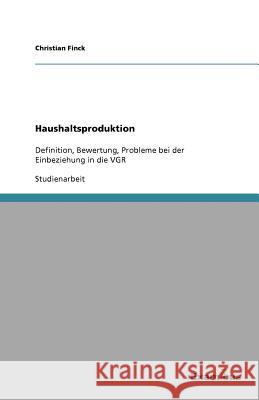 Haushaltsproduktion : Definition, Bewertung, Probleme bei der Einbeziehung in die VGR Christian Finck 9783656993414 Grin Verlag - książka