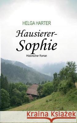 Hausierer-Sophie: Armut, Ungerechtigkeit, Vorurteile und eine Frau, die nicht aufgibt Harter, Helga 9783743938519 Tredition Gmbh - książka