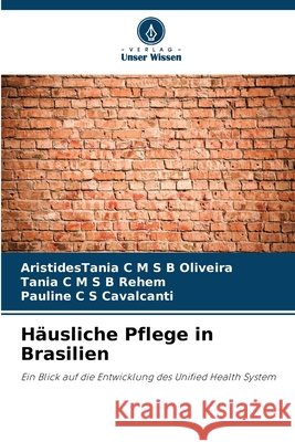 Häusliche Pflege in Brasilien Oliveira, AristidesTania C M S B, Rehem, Tânia C M S B, Cavalcanti, Pauline C S 9783639826746 Verlag Unser Wissen - książka