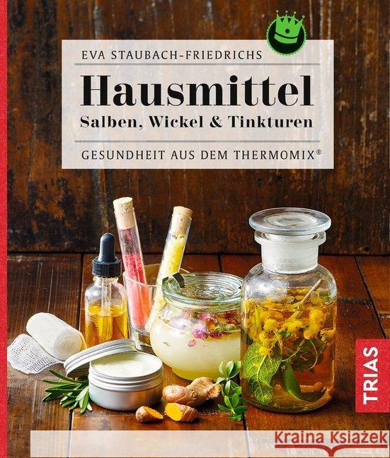 Hausmittel : Salben, Wickel & Tinkturen - Gesundheit aus dem Thermomix Staubach-Friedrichs, Eva 9783432106441 Trias - książka