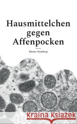 Hausmittelchen gegen Affenpocken: Zielgerichtete Naturheilkunde Mutter Hautberg 9783756219155 Books on Demand - książka