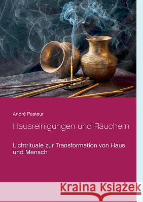 Hausreinigungen und Räuchern: Lichtrituale zur Transformation von Haus und Mensch Pasteur, André 9783752823417 Books on Demand - książka