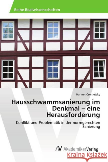 Hausschwammsanierung im Denkmal - eine Herausforderung : Konflikt und Problematik in der normgerechten Sanierung Csernetzky, Hannes 9786202214612 AV Akademikerverlag - książka