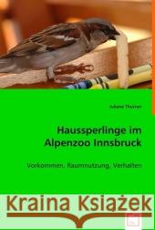 Haussperlinge im Alpenzoo Innsbruck : Vorkommen, Raumnutzung, Verhalten Thurner, Juliane 9783639017045 VDM Verlag Dr. Müller - książka