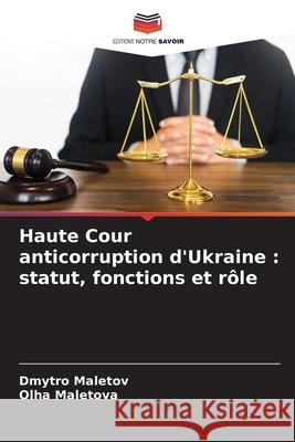 Haute Cour anticorruption d'Ukraine : statut, fonctions et rôle Maletov, Dmytro, Maletova, Olha 9786209399190 Editions Notre Savoir - książka