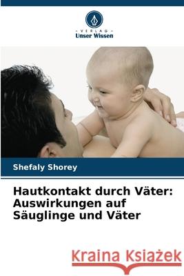 Hautkontakt durch Väter: Auswirkungen auf Säuglinge und Väter Shorey, Shefaly 9786208932039 Verlag Unser Wissen - książka