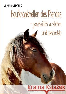 Hautkrankheiten des Pferdes: ganzheitlich verstehen und behandeln Caprano, Carolin 9783743151321 Books on Demand - książka