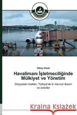 Havalimanı İşletmeciliğinde Mülkiyet ve Yönetim Güzel, Oktay 9783639672879 Türkiye Alim Kitaplar - książka