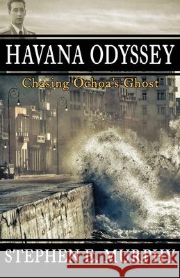 Havana Odyssey: Chasing Ochoa's Ghost Stephen E. Murphy 9781952483127 Stephen E. Murphy - książka