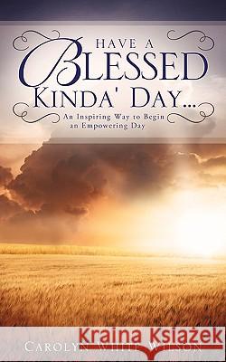 Have A Blessed Kinda' Day... Wilson, Carolyn White 9781609575243 Xulon Press - książka