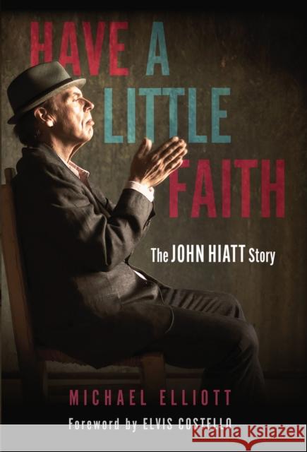 Have a Little Faith: The John Hiatt Story Michael Elliott Elvis Costello 9781641608046 Chicago Review Press - książka