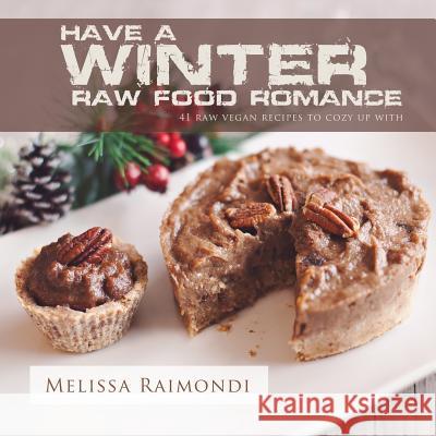 Have a Winter Raw Food Romance: Raw Vegan Recipes for Cozy Winter Months MS Melissa E. Raimondi 9781539159599 Createspace Independent Publishing Platform - książka