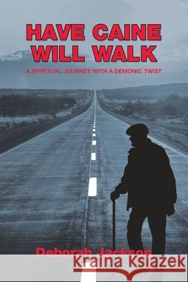 Have Caine Will Walk: A Spiritual Journey with a Demonic Twist Deborah Jackson 9781664142916 Xlibris Us - książka