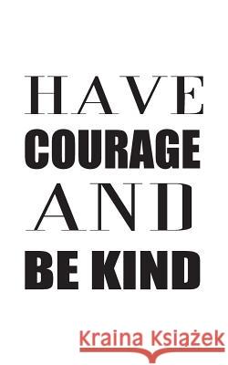 Have Courage And Be Kind Notebook, Mind 9781537011165 Createspace Independent Publishing Platform - książka