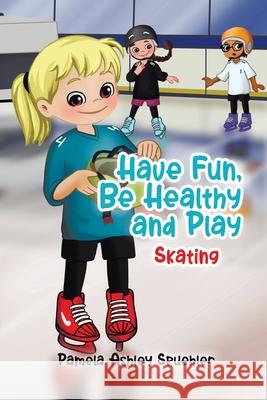 Have Fun, Be Healthy and Play: Skating Pamela Ashley Spuehler Jupiter's Muse 9780228859499 Tellwell Talent - książka