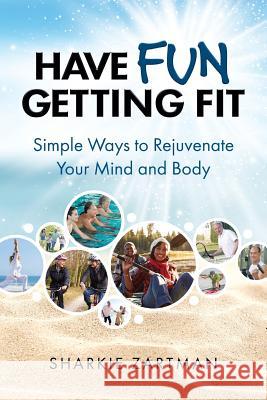 Have Fun Getting Fit: Simple Ways to Rejuvenate Your Mind and Body Sharkie Zartman 9780999251003 Spoilers Press (Part of Spoilers Enterprizes) - książka