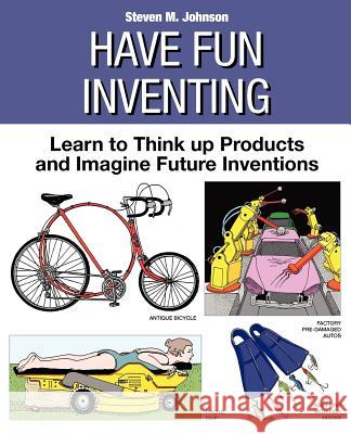 Have Fun Inventing: Learn to Think Up Products and Imagine Future Inventions Steven M. Johnson 9781439269053 Booksurge Publishing - książka
