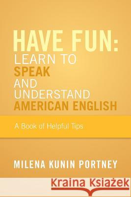 Have Fun: Learn to Speak and Understand American English: Or What You Don't Know Might Hurt You Portney, Milena Kunin 9781483621043 Xlibris Corporation - książka