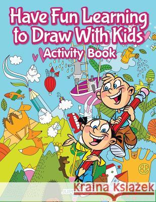 Have Fun Learning to Draw With Kids Activity Book Jupiter Kids 9781683268017 Jupiter Kids - książka