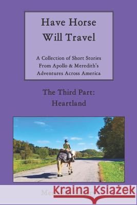 Have Horse Will Travel: A Collection of Short Stories from Apollo & Meredith's Adventures Across America (The Third Part: Heartland) Cherry, Meredith 9781091593640 Independently Published - książka