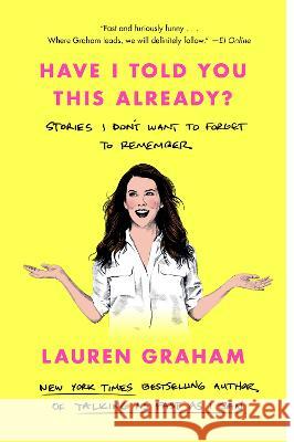 Have I Told You This Already?: Stories I Don't Want to Forget to Remember Lauren Graham 9780593355442 Ballantine Books - książka
