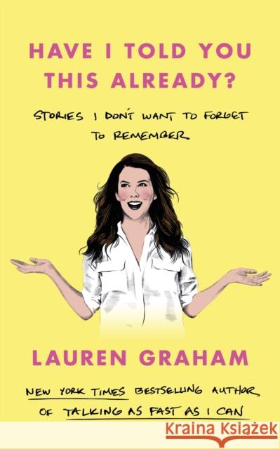 Have I Told You This Already?: Stories I Don't Want to Forget to Remember - the New York Times bestseller from the Gilmore Girls star Lauren Graham 9780349017631 Little, Brown Book Group - książka