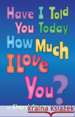 Have I Told You Today How Much I Love You? Cheryl Sturm 9781500356804 Createspace - książka