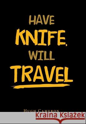 Have Knife, Will Travel Hugh Cameron 9781796053432 Xlibris Us - książka