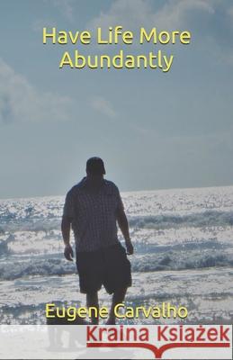 Have Life More Abundantly Eugene Carvalho 9781092463430 Independently Published - książka