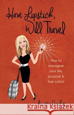 Have Lipstick, Will Travel: How to reimagine your life, purpose, & hair color! Bridges, Annette 9780997601428 Ranch House Press - książka