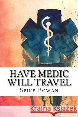 Have Medic Will Travel: Complete Series Spike Bowan 9781512301137 Createspace - książka