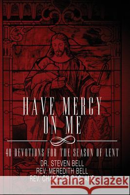 Have Mercy on Me: 40 Devotions for the Season of Lent Dr Steven Bell Rev Meredith Bell Rev Chandler Ragland 9781540311986 Createspace Independent Publishing Platform - książka