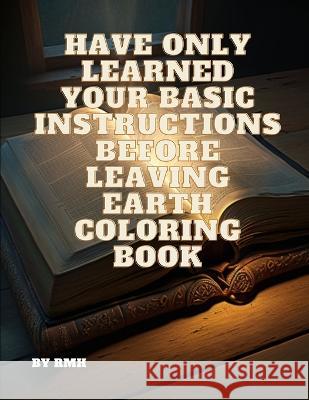 Have Only Learned Your Basic Instructions Before Leaving Earth Coloring Book R M H   9798393122720 Independently Published - książka
