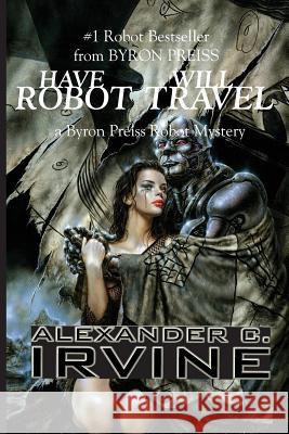 Have Robot, Will Travel Alexander C. Irvine Byron Preiss 9781596879591 iBooks - książka