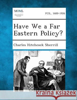 Have We a Far Eastern Policy? Charles Hitchcock Sherrill 9781287342434 Gale, Making of Modern Law - książka