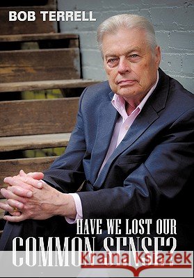Have We Lost Our Common Sense? Bob Terrell 9781452024967 Authorhouse - książka