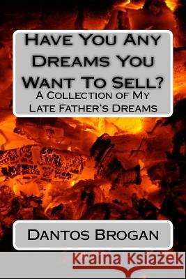 Have You Any Dreams You Want To Sell?: A Collection of My Late Father's Dreams Brogan, Dantos Z. 9781986242424 Createspace Independent Publishing Platform - książka