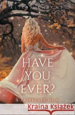 Have You Ever?: A Fairytale of a Different Variety Alicia Knecht 9781647739836 Trilogy Christian Publishing - książka