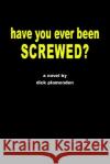 have you ever been screwed? Dick Plamondon 9780595261994 Writers Club Press