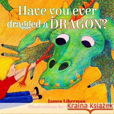 Have You Ever Dragged a Dragon? James Lieberman Lindeke Caroline 9780999263372 Skylight Books - książka