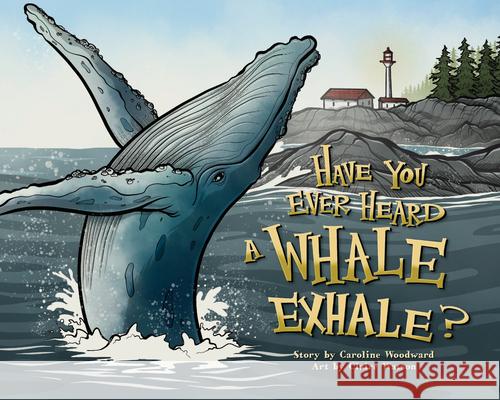 Have You Ever Heard a Whale Exhale? Caroline Woodward Claire Watson 9781998129072 Pownal Street Press - książka