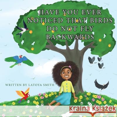 Have you ever noticed that birds don't fly backwards: Birds don't fly backwards Smith, Latoya T. 9780578662718 Divinely Mentioned LLC - książka