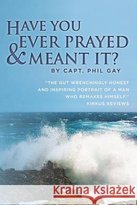 Have You Ever Prayed and Meant It? Capt Phil Gay 9781470091620 Createspace - książka