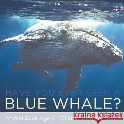 Have You Ever Seen A Blue Whale? Animal Book Age 4 Children's Animal Books Baby Professor 9781541915534 Baby Professor - książka