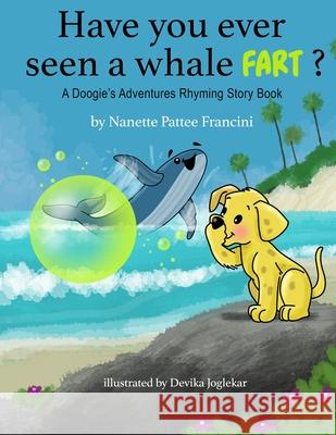 Have You Ever Seen A Whale Fart?: A Doogie's Adventures Rhyming Story Book Devika Joglekar Nanette Pattee Francini 9781736069523 Grandma Nanners Press - książka