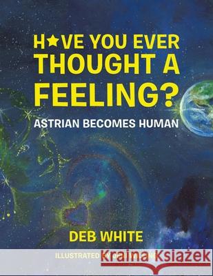 Have You Ever Thought a Feeling?: Astrian Becomes Human Deb White, Jeni Willing 9781982243197 Balboa Press - książka