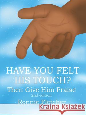 Have You Felt His Touch?: Then Give Him Praise 2nd Edition Ronnie Fletcher 9781490745893 Trafford Publishing - książka
