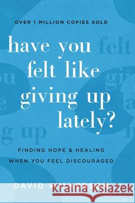 Have You Felt Like Giving Up Lately?: Finding Hope and Healing When You Feel Discouraged David Wilkerson 9780800741242 Fleming H. Revell Company - książka